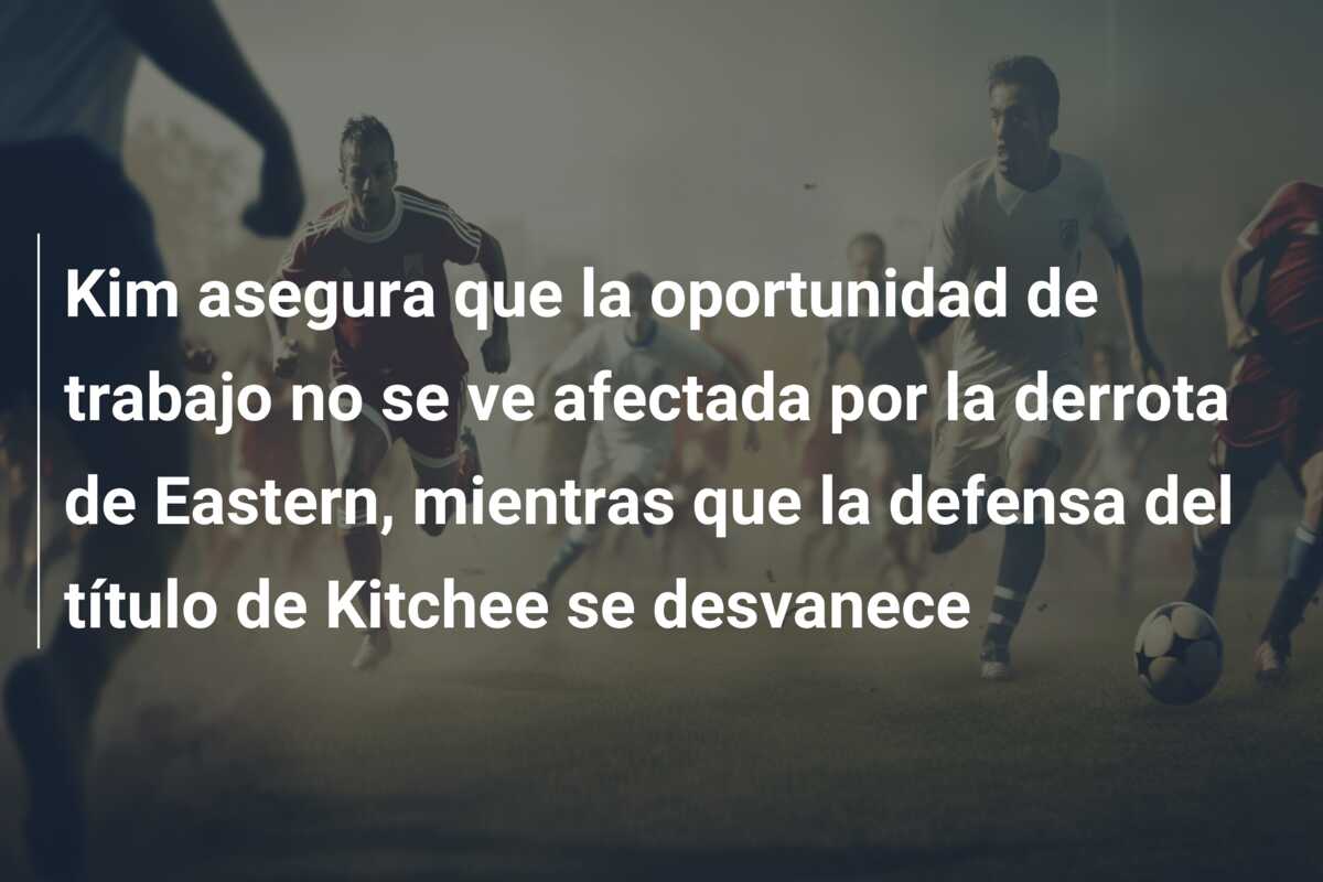 Kim asegura que la oportunidad de trabajo no se ve afectada por la derrota de Eastern, mientras que la defensa del título de Kitchee se desvanece