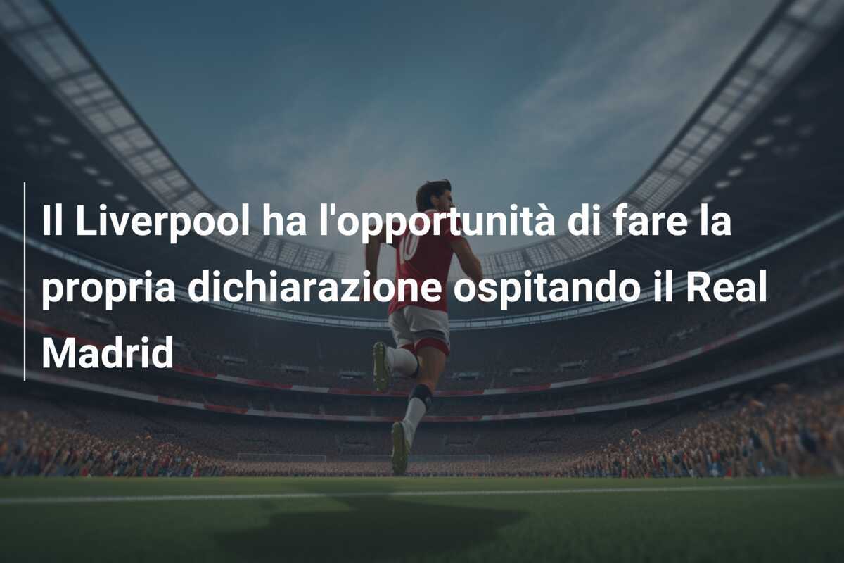 Il Liverpool ha l'opportunità di fare la propria dichiarazione ospitando il Real Madrid