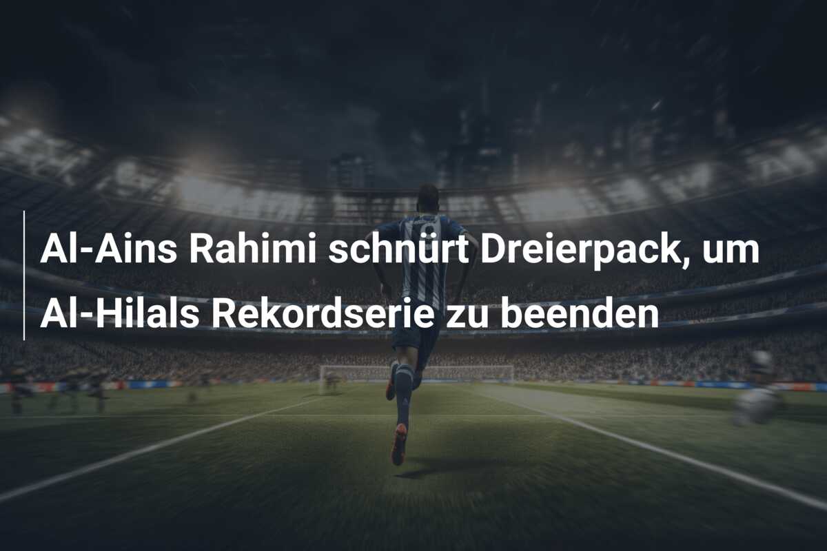 Al-Ains Rahimi schnürt Dreierpack, um Al-Hilals Rekordserie zu beenden