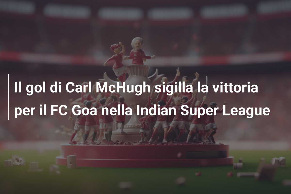 Il gol di Carl McHugh sigilla la vittoria per il FC Goa nella Indian Super League