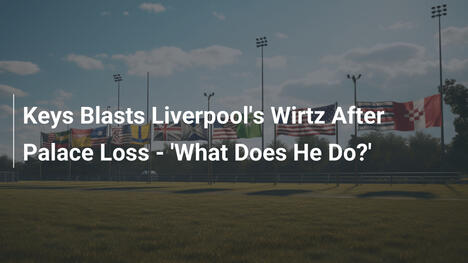 Keys Attacca Wirtz del Liverpool Dopo Sconfitta con Palace - 'Cosa Sta Facendo?'