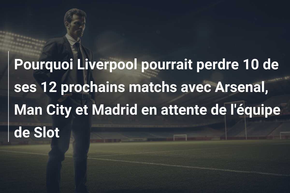 Pourquoi Liverpool pourrait perdre 10 de ses 12 prochains matchs avec Arsenal, Man City et Madrid en attente de l'équipe de Slot