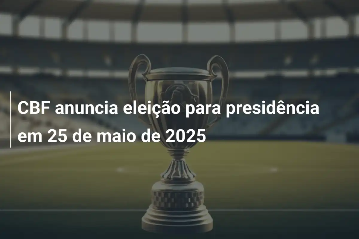 CBF anuncia eleição para presidência em 25 de maio de 2025