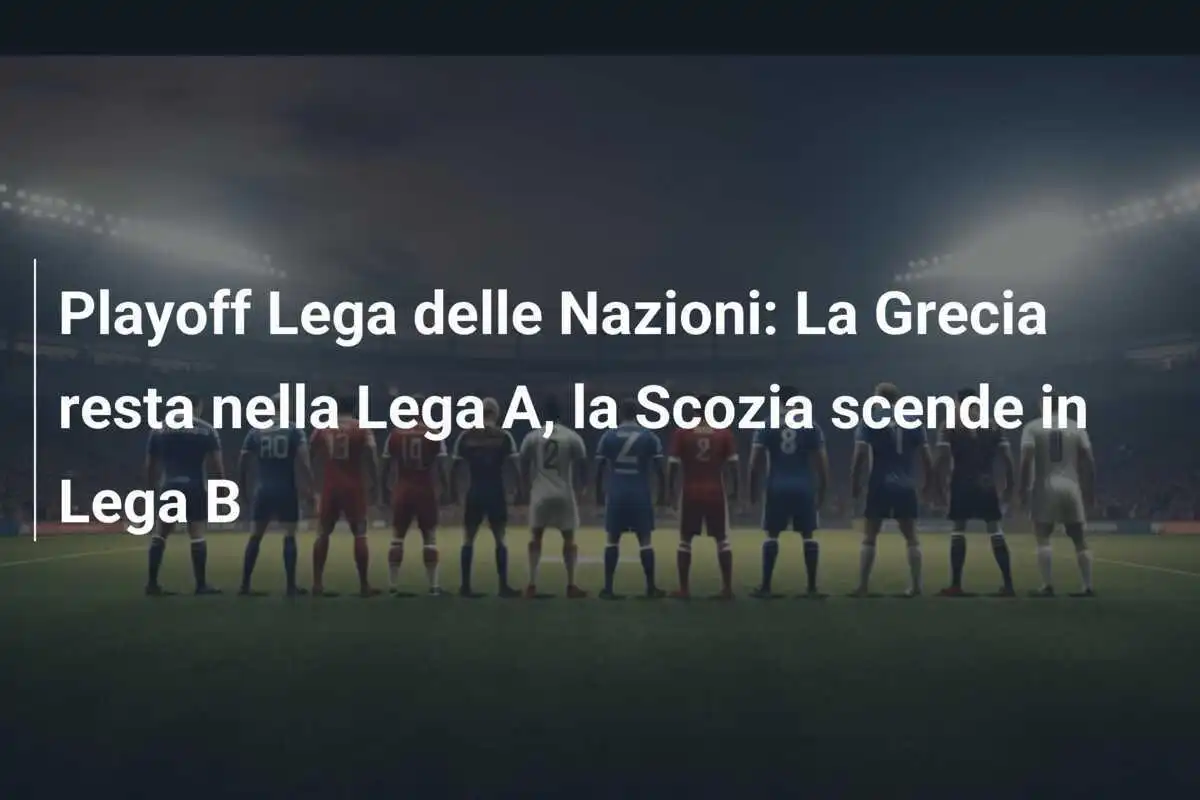 Playoff Lega delle Nazioni: La Grecia resta nella Lega A, la Scozia scende in Lega B