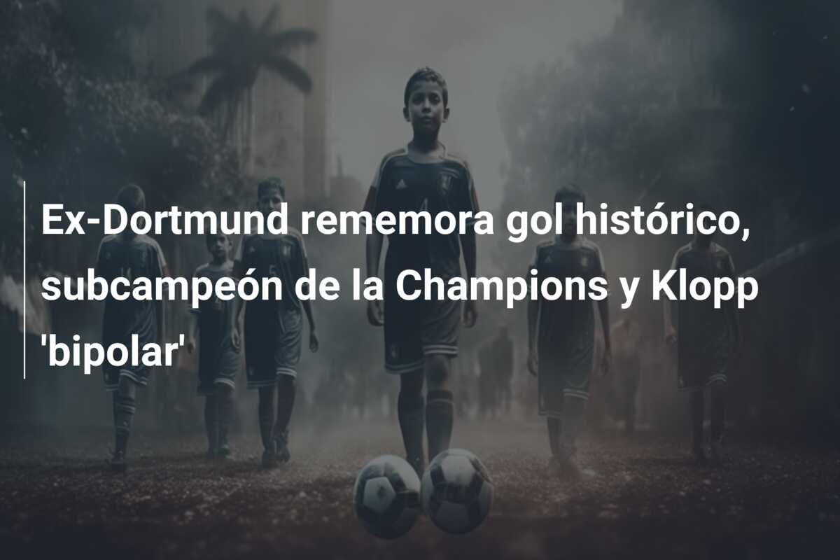 Ex-Dortmund rememora gol histórico, subcampeón de la Champions y Klopp ‘bipolar’