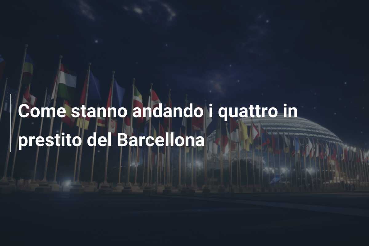 Come stanno andando i quattro in prestito del Barcellona