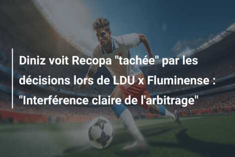 Diniz voit Recopa “tachée” par les décisions lors de LDU x Fluminense : “Interférence claire de l’arbitrage”