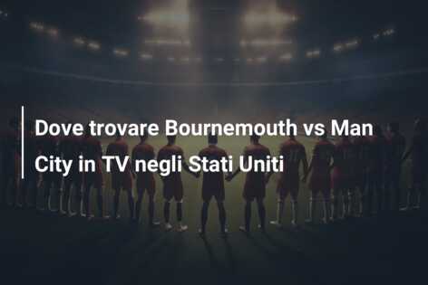 Dove trovare Bournemouth vs Man City in TV negli Stati Uniti