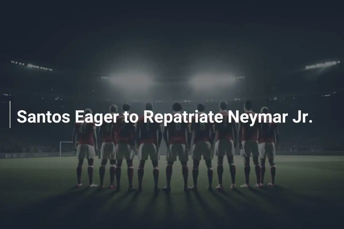 Santos Anseia Repatriar Neymar Jr.
