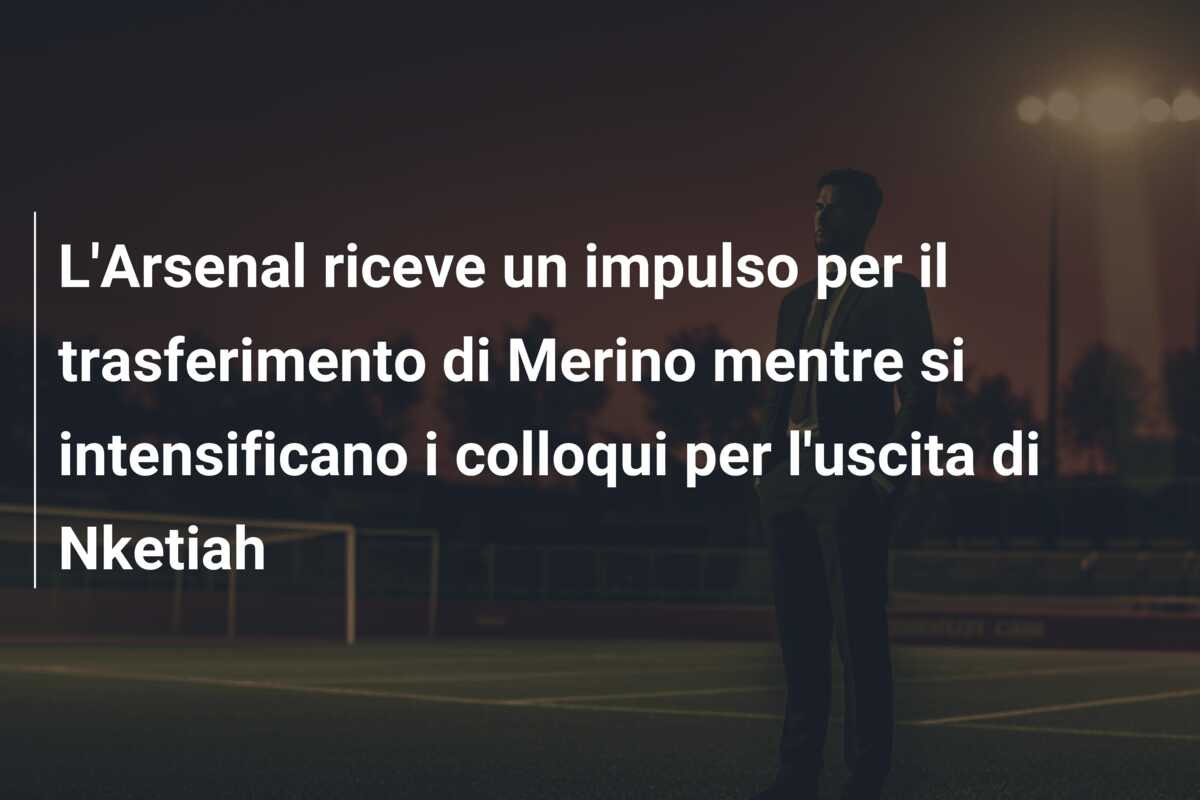 L’Arsenal riceve un impulso per il trasferimento di Merino mentre si intensificano i colloqui per l’uscita di Nketiah