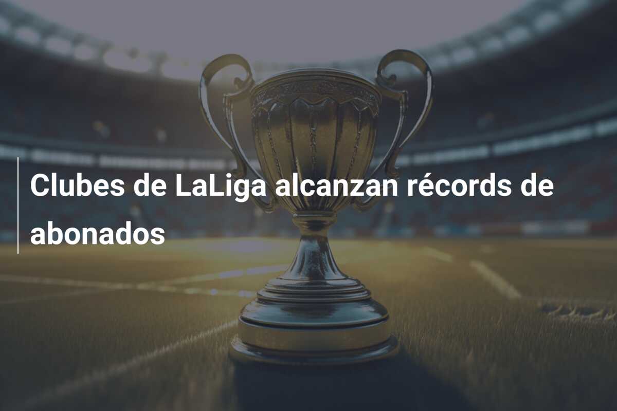 Clubes de LaLiga alcanzan récords de abonados