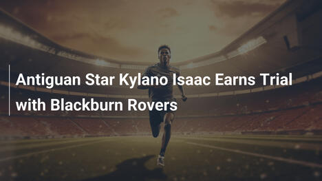 Ngôi sao Antigua Kylano Isaac thử việc tại Blackburn Rovers