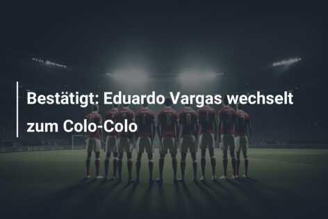 Bestätigt: Eduardo Vargas wechselt zum Colo-Colo