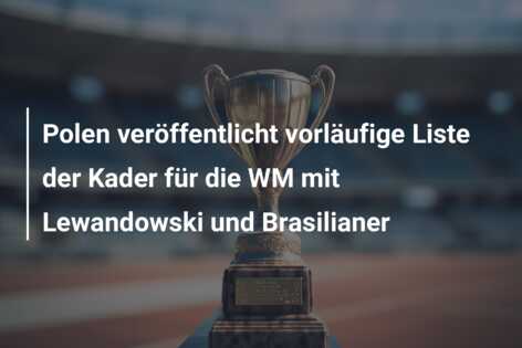 Polen veröffentlicht vorläufige Liste der Kader für die WM mit Lewandowski und Brasilianer
