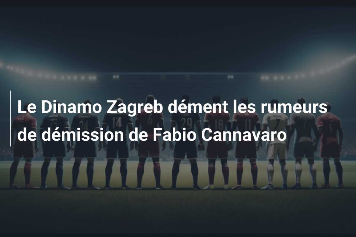 Le Dinamo Zagreb dément les rumeurs de démission de Fabio Cannavaro
