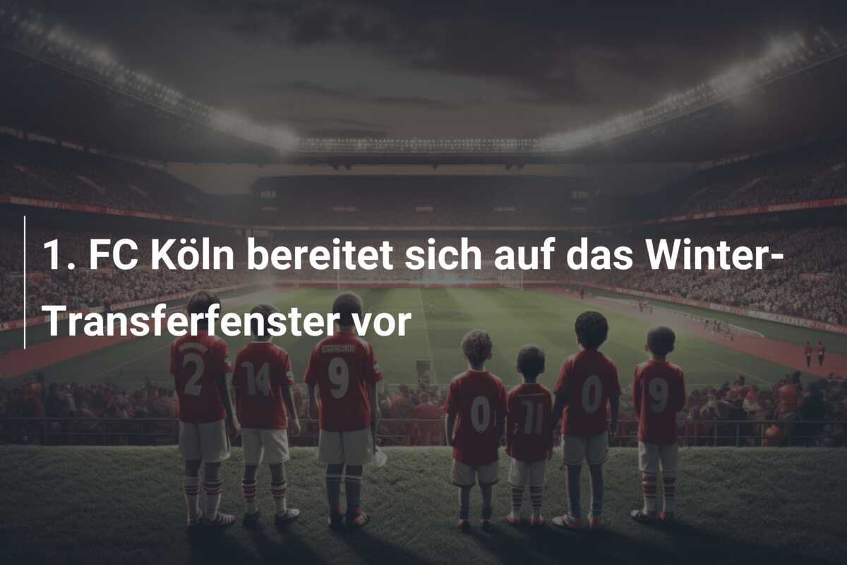 1. FC Köln bereitet sich auf das Winter-Transferfenster vor