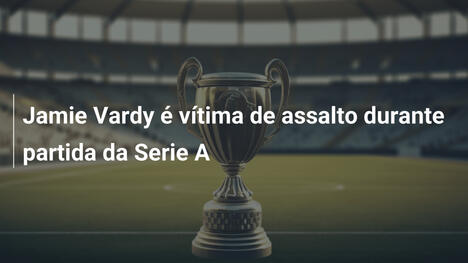 Jamie Vardy é vítima de assalto durante partida da Serie A