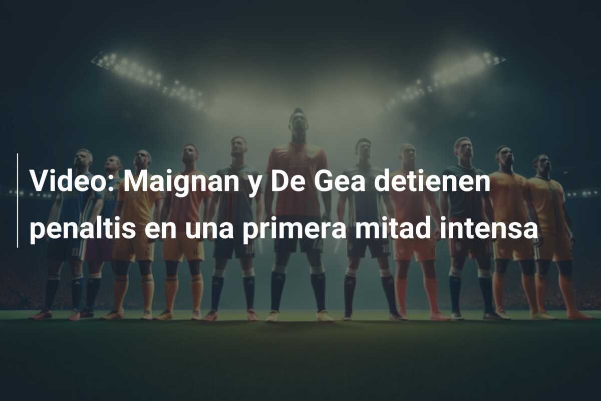 Video: Maignan y De Gea detienen penaltis en una primera mitad intensa