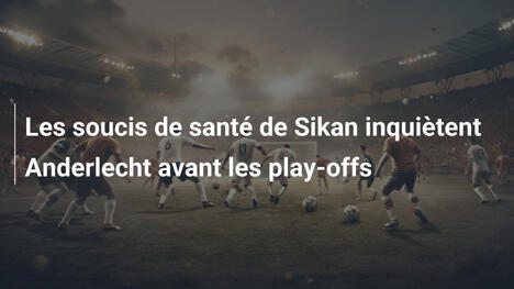 Les soucis de santé de Sikan inquiètent Anderlecht avant les play-offs