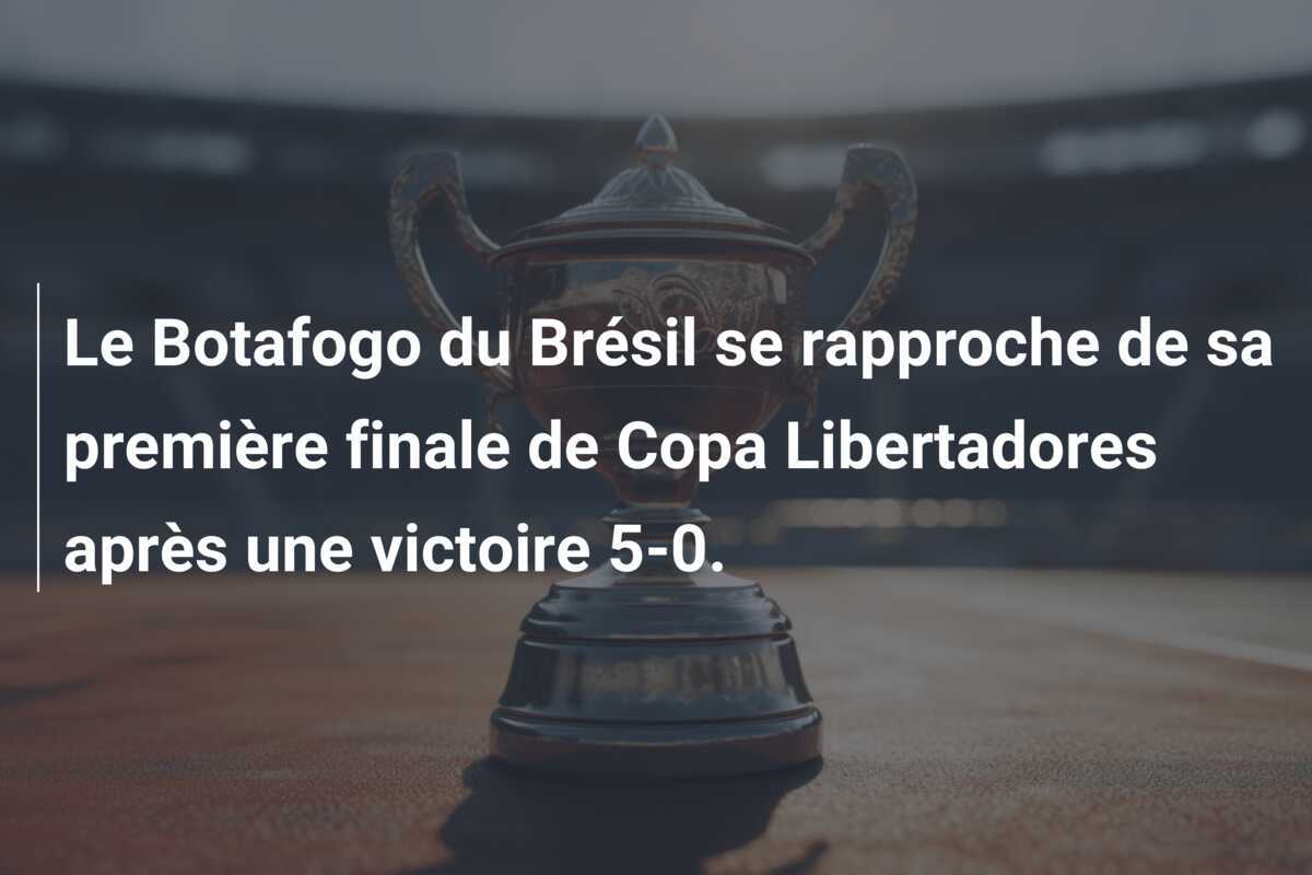Le Botafogo du Brésil se rapproche de sa première finale de Copa Libertadores après une victoire 5-0.