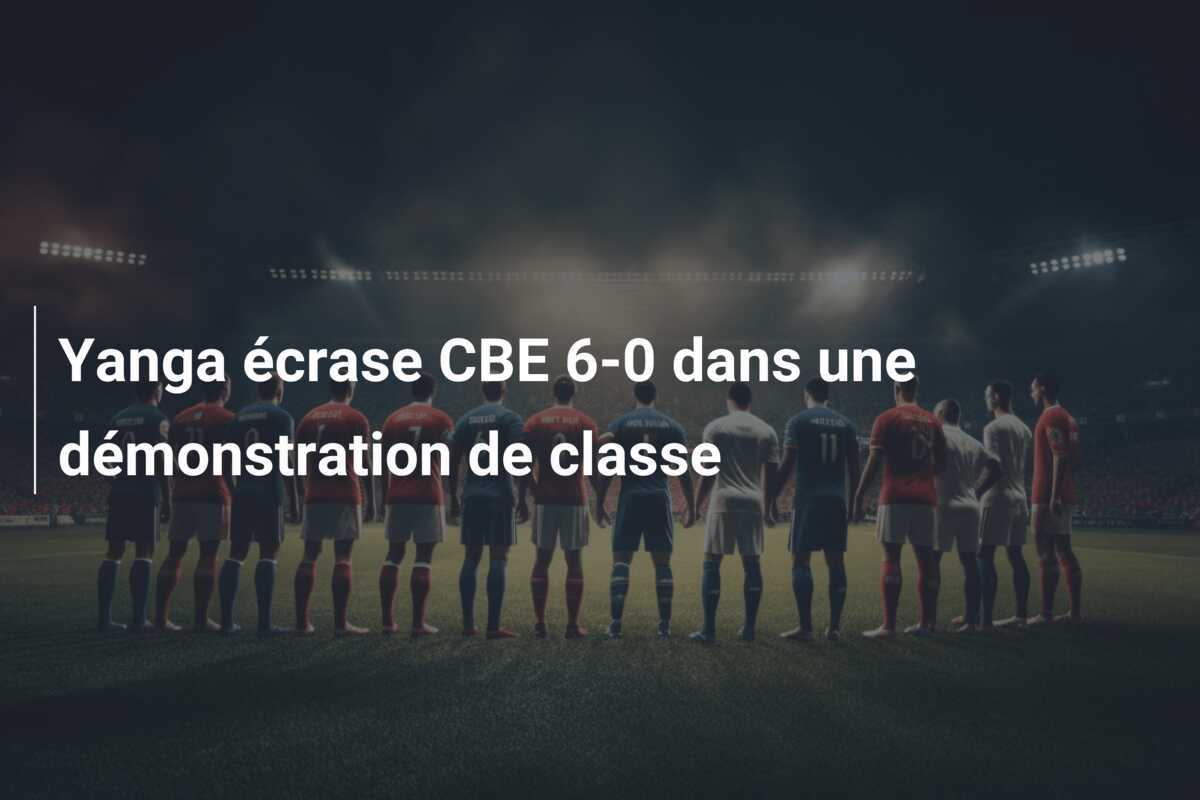 Yanga écrase CBE 6-0 dans une démonstration de classe