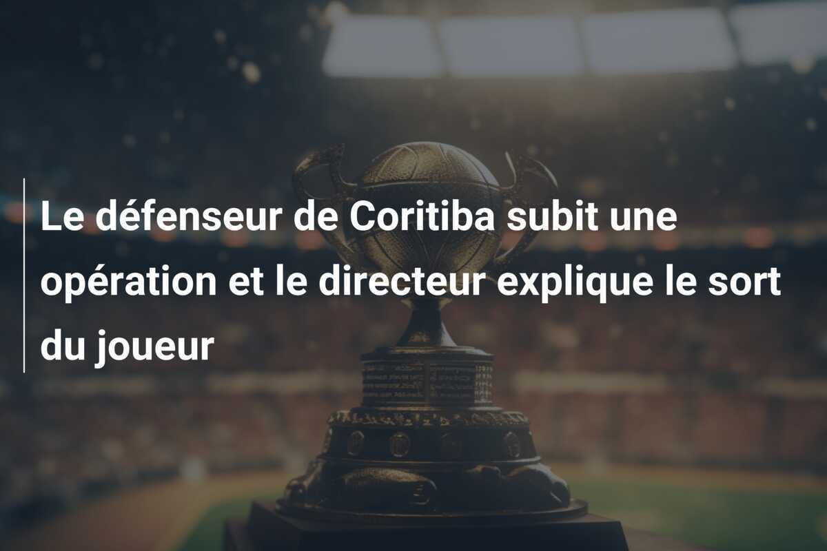 Le défenseur de Coritiba subit une opération et le directeur explique le sort du joueur