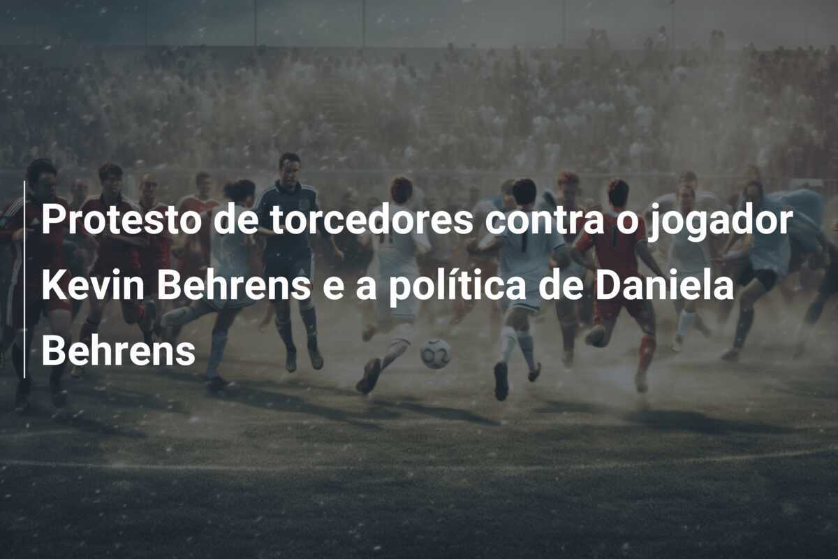 Protesto de torcedores contra o jogador Kevin Behrens e a política de Daniela Behrens