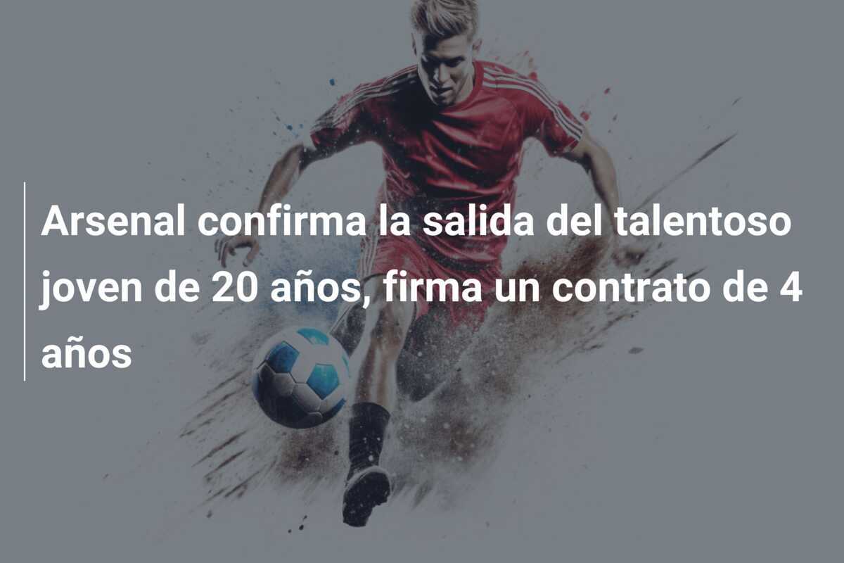 Arsenal confirma la salida del talentoso joven de 20 años, firma un contrato de 4 años