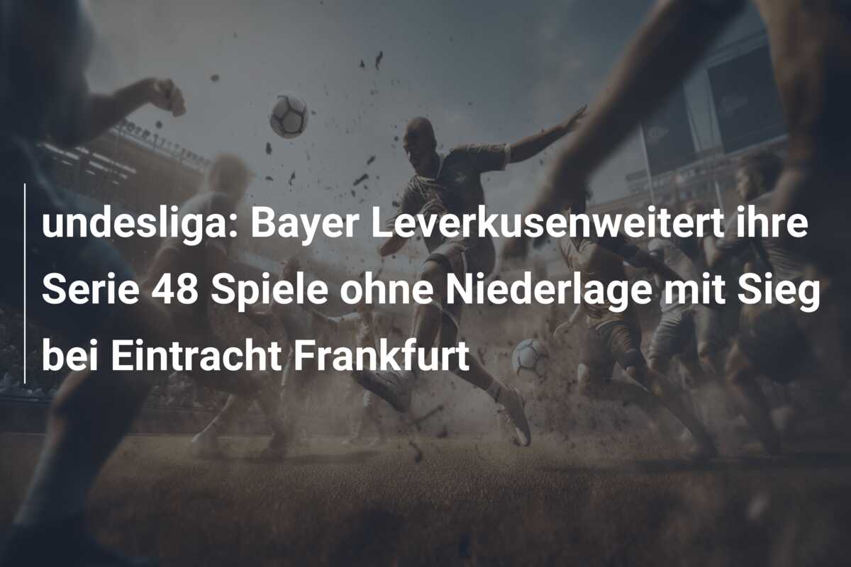 undesliga: Bayer Leverkusenweitert ihre Serie 48 Spiele ohne Niederlage mit Sieg bei Eintracht Frankfurt