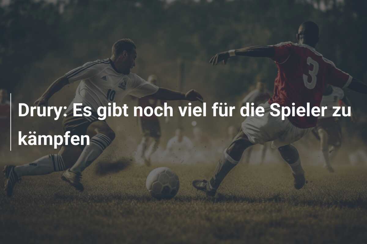 Drury: Es gibt noch viel für die Spieler zu kämpfen