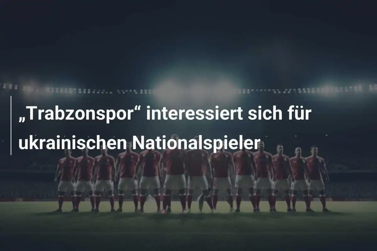 „Trabzonspor“ interessiert sich für ukrainischen Nationalspieler