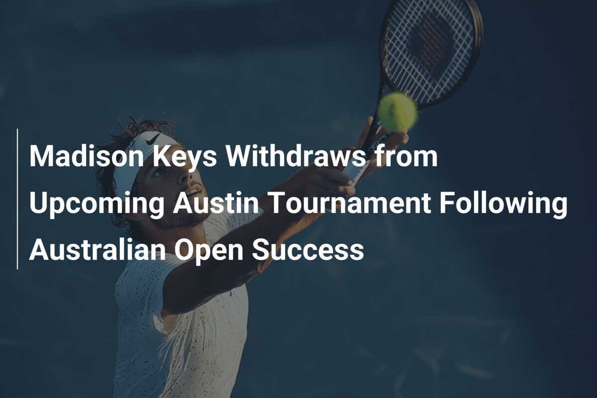 Madison Keys zieht sich nach Australian-Open-Erfolg vom bevorstehenden Turnier in Austin zurück