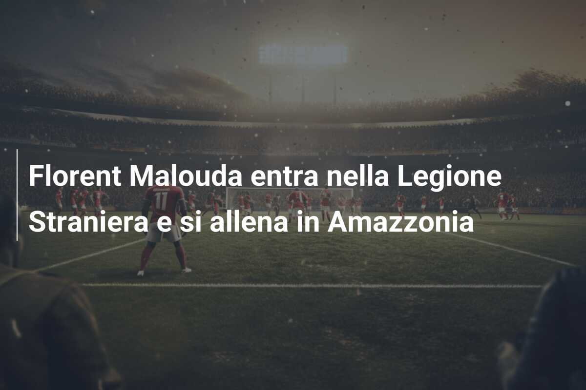 Florent Malouda entra nella Legione Straniera e si allena in Amazzonia