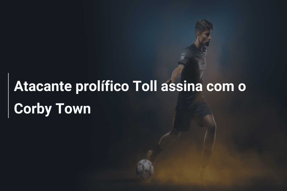 Atacante prolífico Toll assina com o Corby Town