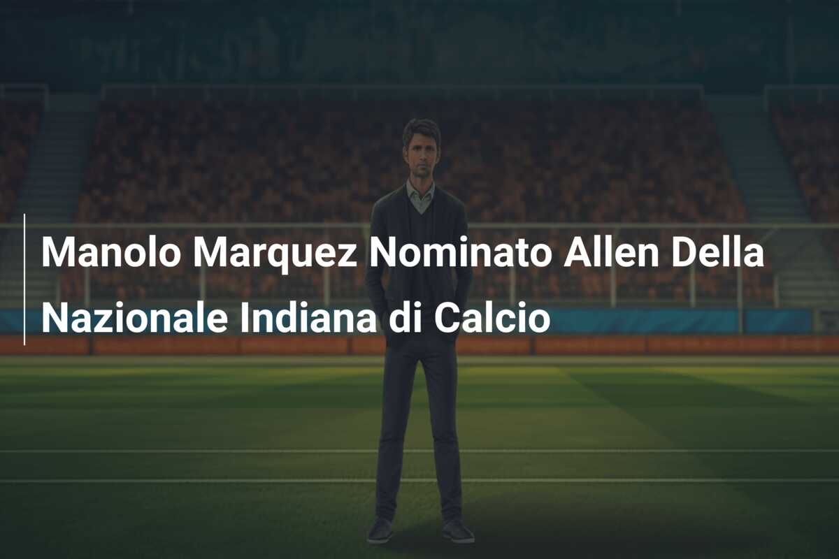 Manolo Marquez Nominato Allen Della Nazionale Indiana di Calcio