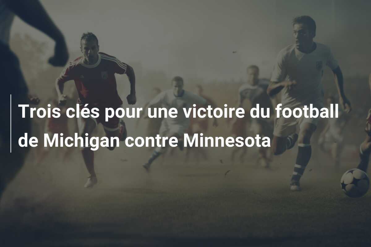 Trois clés pour une victoire du football de Michigan contre Minnesota