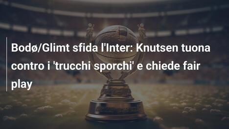 Bodø/Glimt sfida l'Inter: Knutsen tuona contro i 'trucchi sporchi' e chiede fair play
