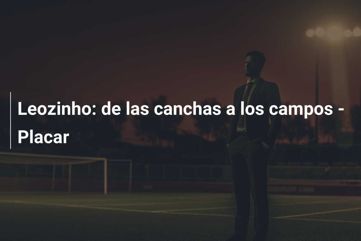 Leozinho: de las canchas a los campos - Placar