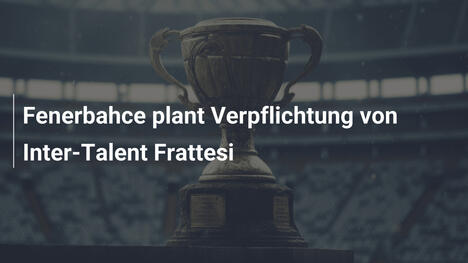 Fenerbahce plant Verpflichtung von Inter-Talent Frattesi