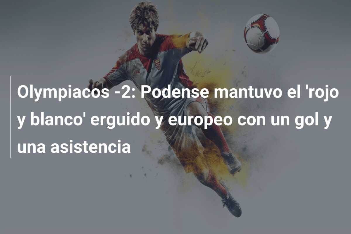 Olympiacos -2: Podense mantuvo el ‘rojo y blanco’ erguido y europeo con un gol y una asistencia
