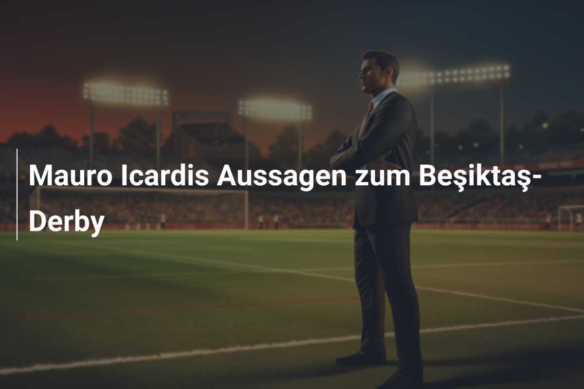Mauro Icardis Aussagen zum Beşiktaş-Derby
