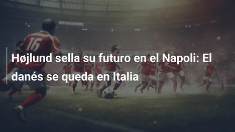 Højlund sella su futuro en el Napoli: El danés se queda en Italia