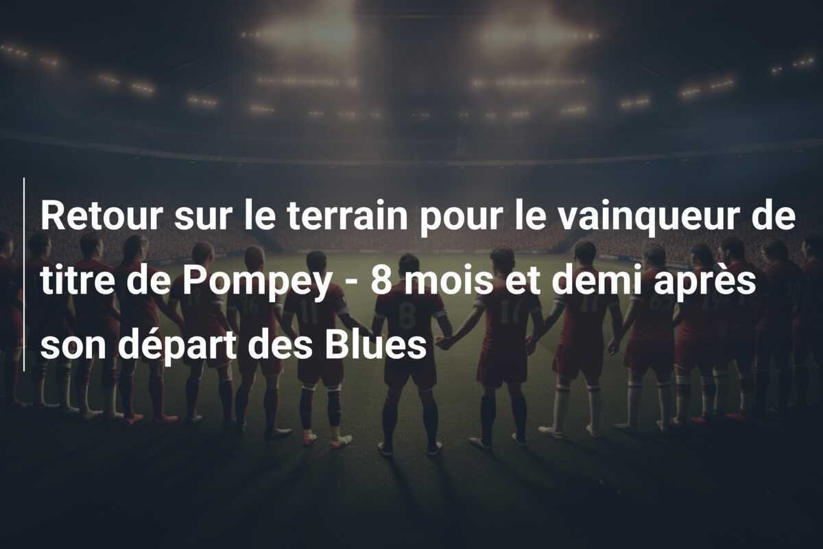Retour sur le terrain pour le vainqueur de titre de Pompey - 8 mois et demi après son départ des Blues