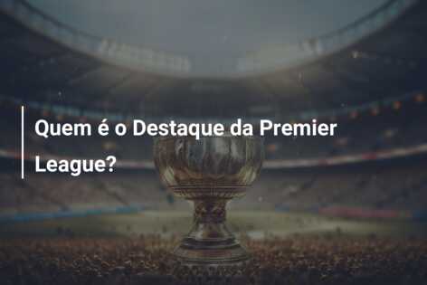 Quem é o Destaque da Premier League?
