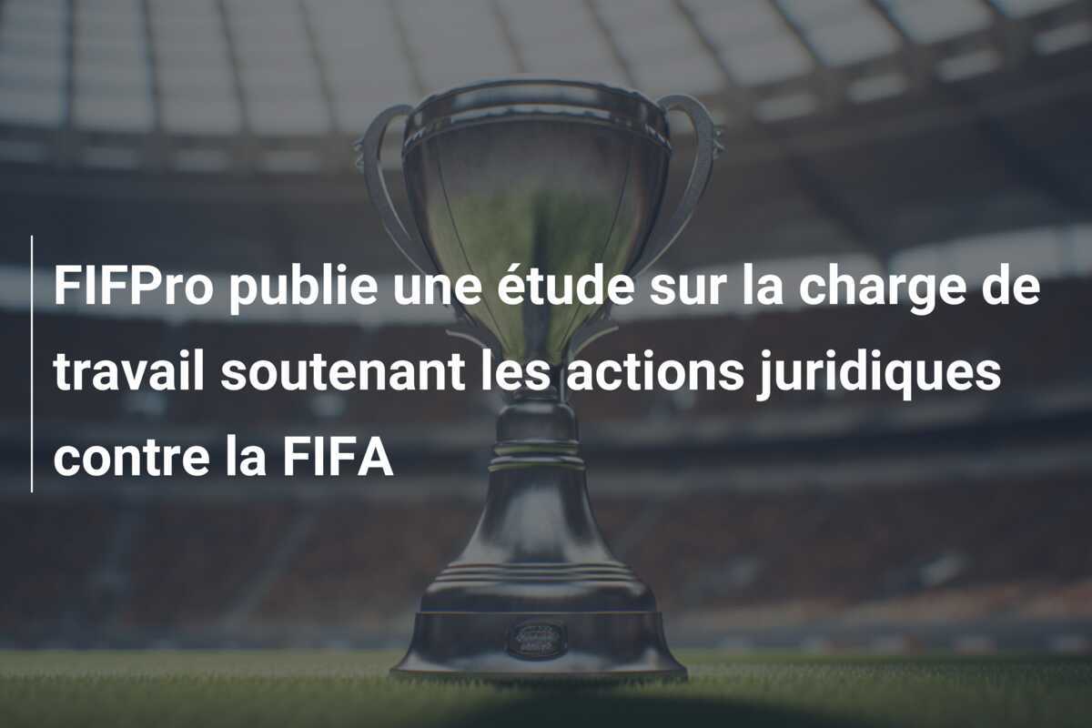 FIFPro publie une étude sur la charge de travail soutenant les actions juridiques contre la FIFA