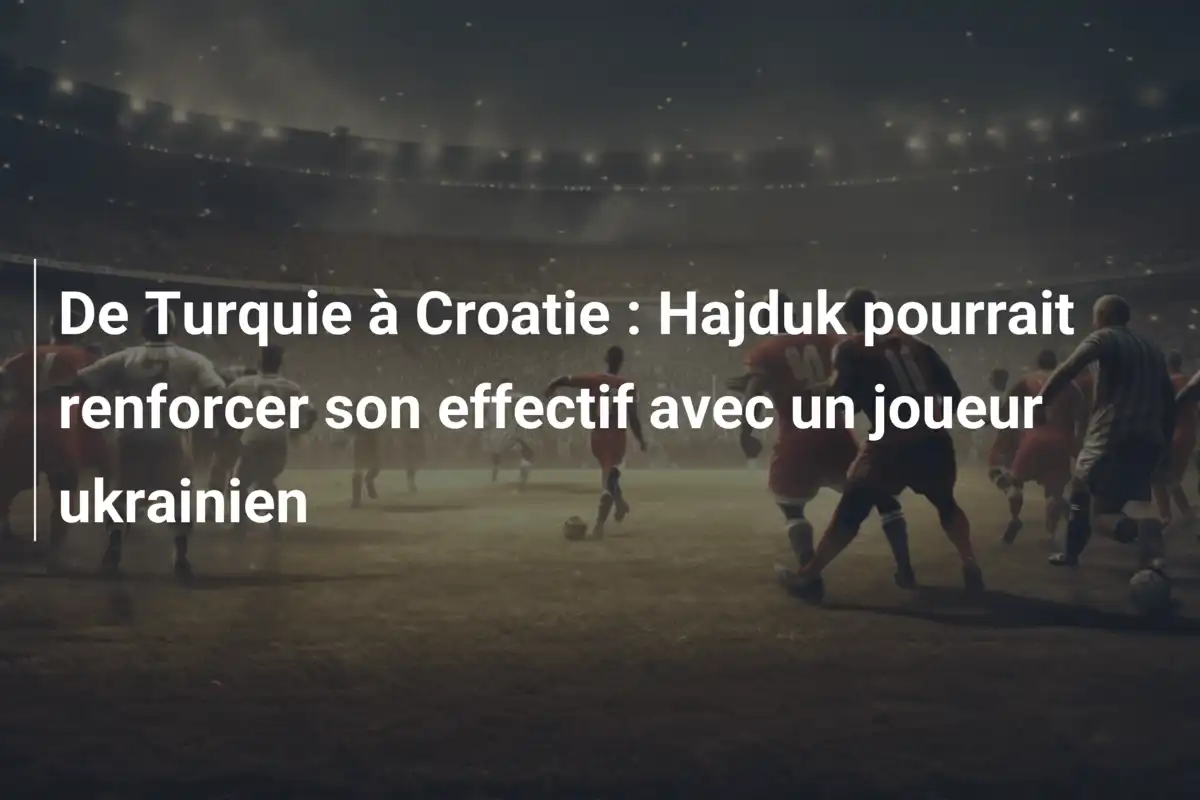 De Turquie à Croatie : Hajduk pourrait renforcer son effectif avec un joueur ukrainien