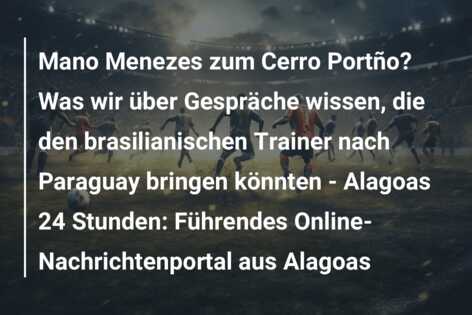 Mano Menezes zum Cerro Portño? Was wir über Gespräche wissen, die den brasilianischen Trainer nach Paraguay bringen könnten – Alagoas 24 Stunden: Führendes Online-Nachrichtenportal aus Alagoas