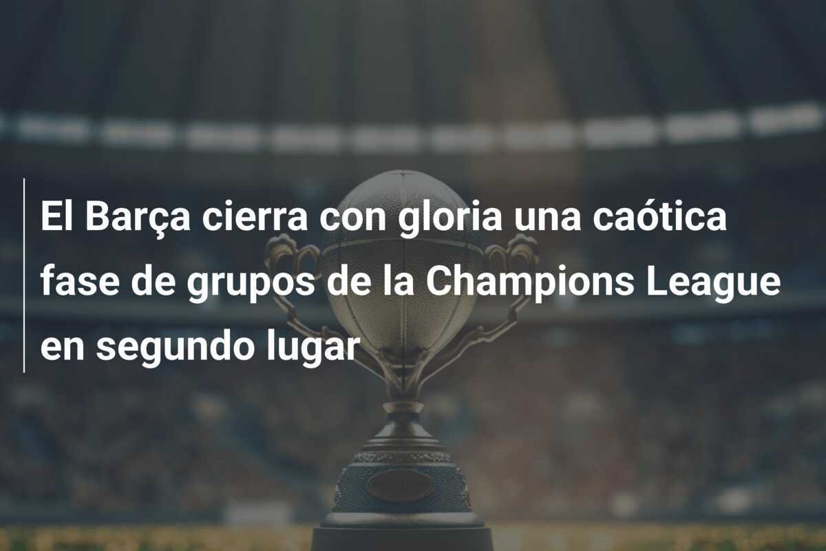 El Barça cierra con gloria una caótica fase de grupos de la Champions League en segundo lugar