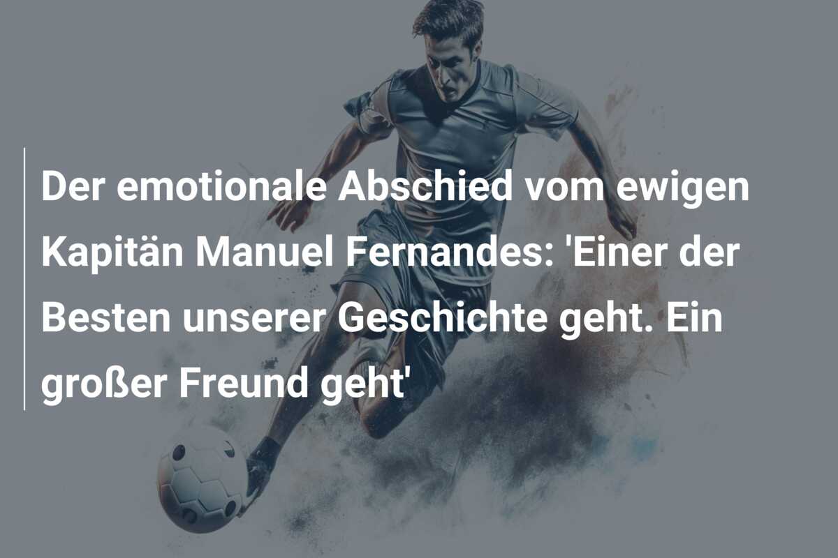 Der emotionale Abschied vom ewigen Kapitän Manuel Fernandes: ‘Einer der Besten unserer Geschichte geht. Ein großer Freund geht’
