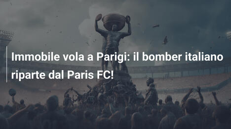 Immobile vola a Parigi: il bomber italiano riparte dal Paris FC!